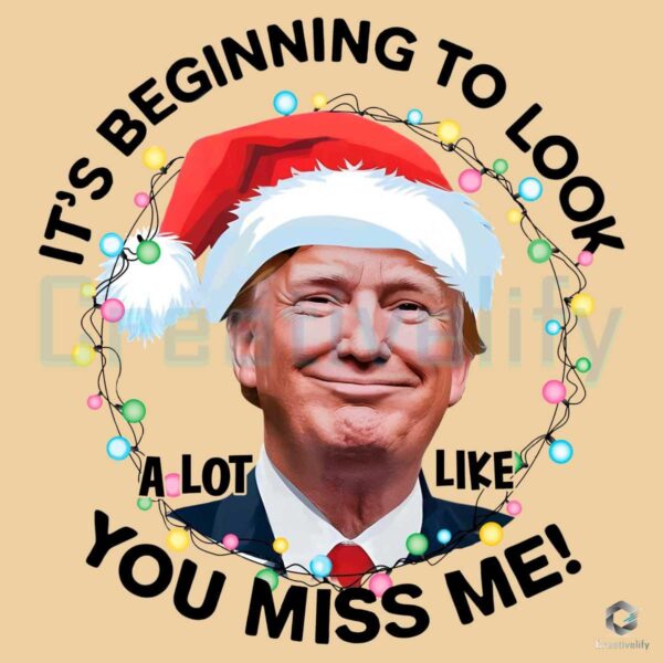 Xmas Trump It's Beginning To Look A Lot Like You Miss Me PNG