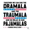 Together We Can End The Dramala And The Traumala Harris 2024 SVG