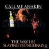 Call Me Anakin The Way I Be Slaying Yeunglings PNG