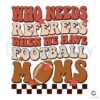 Checkered Who Needs Referees Football Moms SVG