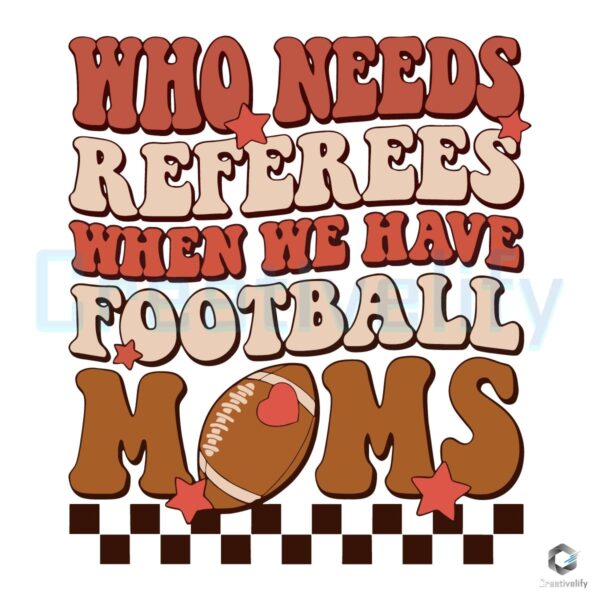 Checkered Who Needs Referees Football Moms SVG