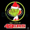 Grinch Hate People But I Love My 49Ers SVG