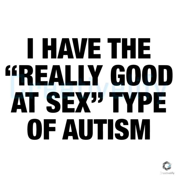 I Have The Really Good At Sex Type Of Autism SVG