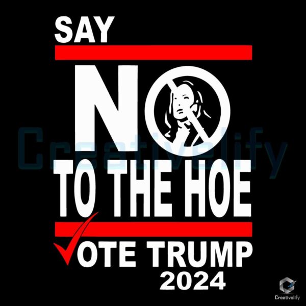 Say No Kamala To The Hoe Vote Trump 2024 SVG