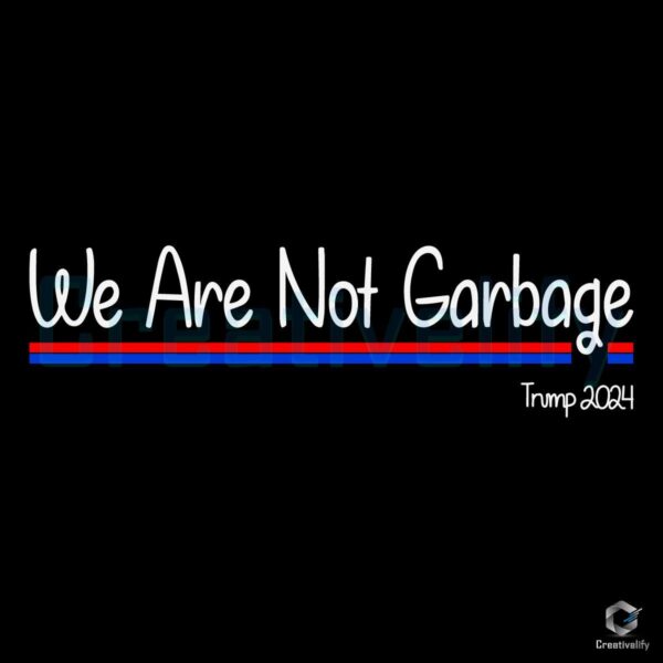 We Are Not Garbage Vote For Trump 2024 SVG