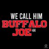 We Call Him Buffalo Joe 44 Buffalo Bills Fans SVG