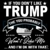 You Don't Like Trump You Probably Won't Like Me SVG