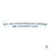 You Want Straight Answers Ask A Straight Lady Quote SVG