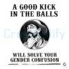 A Good Kick In The Balls Will Solve Your Gender Confusion PNG