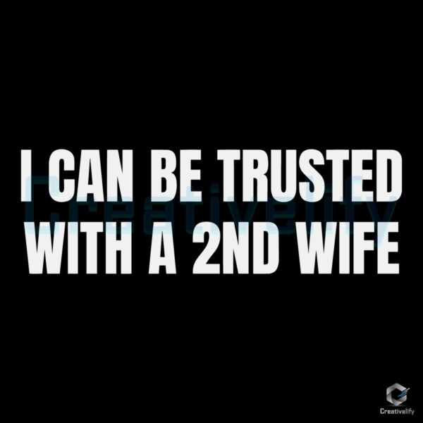 I Can Be Trusted with a Second Wife SVG Design