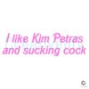 I Like Kim Petras And Sucking Cock Fan SVG