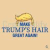 Make Trumps Hair Great Again Funny Meme SVG Design