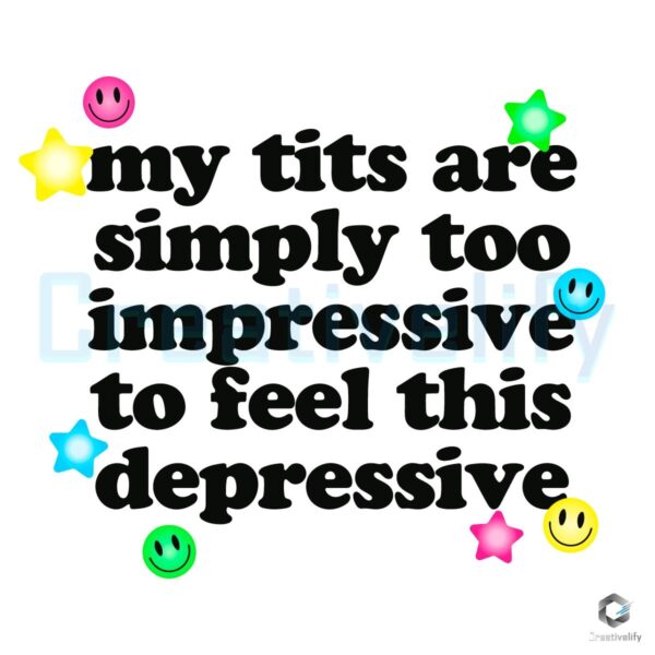 My Tits Are Too Impressive for This Depressive Mood SVG