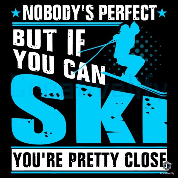 Nobodys Perfect But Skiing Makes You Pretty Close SVG