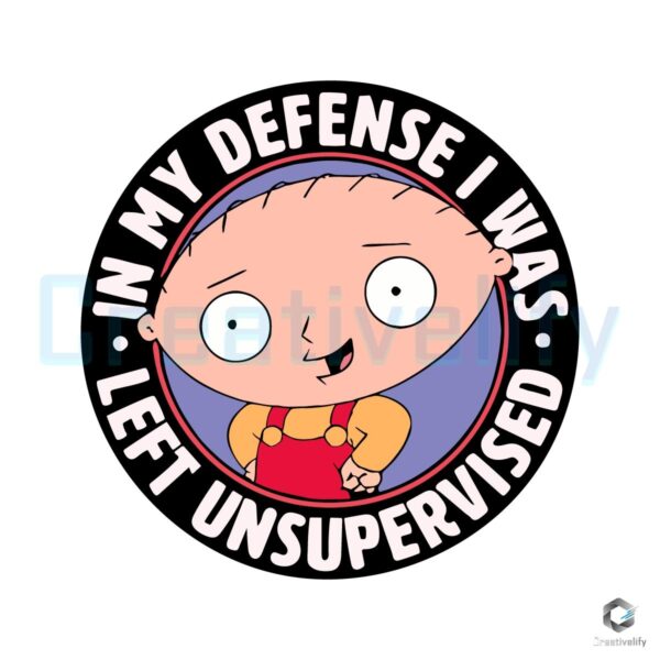 Stewie Says In My Defense I Was Unsupervised Family Guy SVG