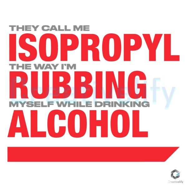 They Call Me Isopropyl Drinking Rubbing Meme SVG Design