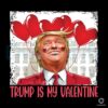 Trump Is My Valentine President Trump PNG Design