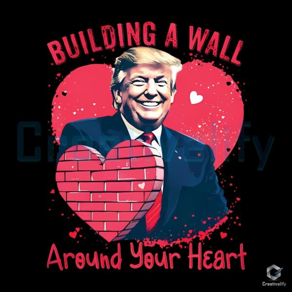 Trump Valentine PNG Build a Wall Around Your Heart with Love