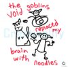 Void Goblins Turned My Brain Into Noodles SVG Design