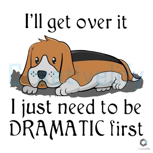 Beagle Drama Ill Get Over It Just Let Me Be First SVG