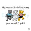 My Personality Is Like Pussy You Wouldnt Get It SVG