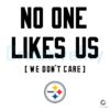 No One Likes Us We Dont Care Pittsburgh Steelers SVG Design