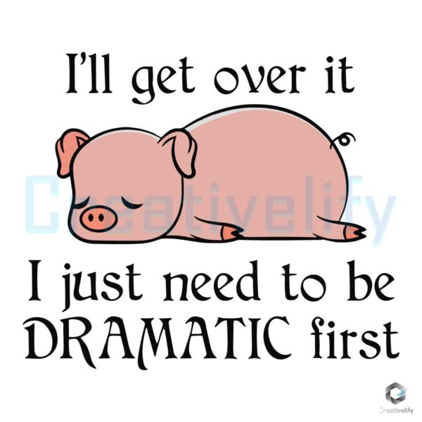 Pig SVG Ill Get Over It But Let Me Be Dramatic First