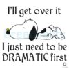 Snoopy I Ll Get Over It I Just Need To Be Dramatic First SVG