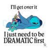 Stitch SVG Ill Get Over It But Let Me Be Dramatic First