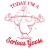 Today Im a Serious Goose Valentine SVG or PNG