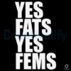 Yes Fats Yes Fems Fat Fem Positivity Funny Lgbtq Quote SVG