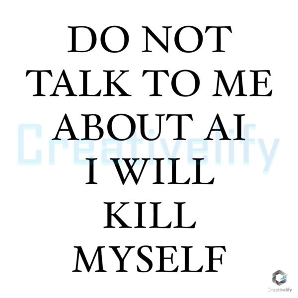 Dont Talk to Me About AI Ill Lose It SVG