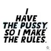 I Have the Pussy I Make the Rules SVG File
