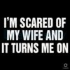 Im Scared of My Wife And I Love It SVG