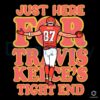 Just Here for Travis Kelce Go Chiefs Super Bowl LIX SVG