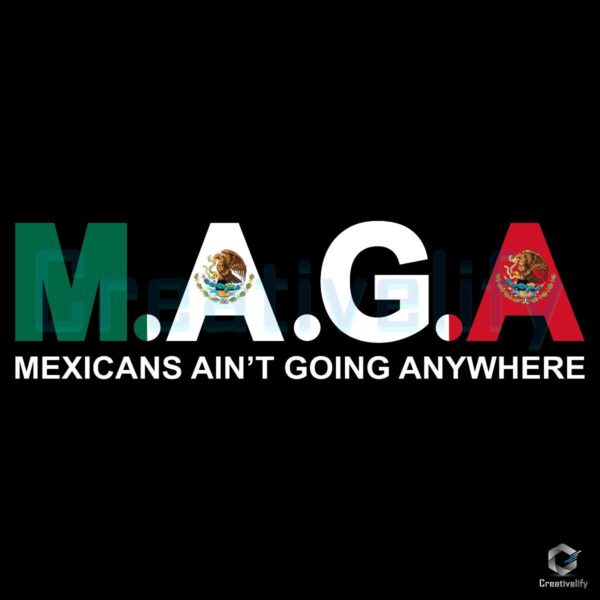 MAGA Mexicans Are Here to Stay PNG