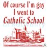 Of Course Im Gay I Went to Catholic School PNG
