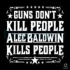 Vintage Guns Dont Kill Alec Baldwin Does SVG Design