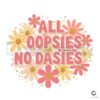 All Oopsies No Dasier Boho Flower PNG Design