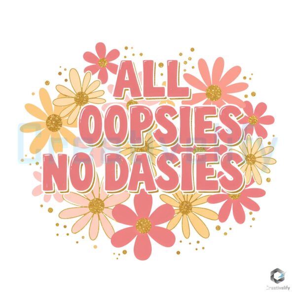 All Oopsies No Dasier Boho Flower PNG Design