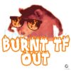 Burnt TF Out Funny Meme PNG Hilarious Exhaustion Mood
