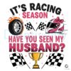 Have You Seen My Husband Racing Season PNG Design