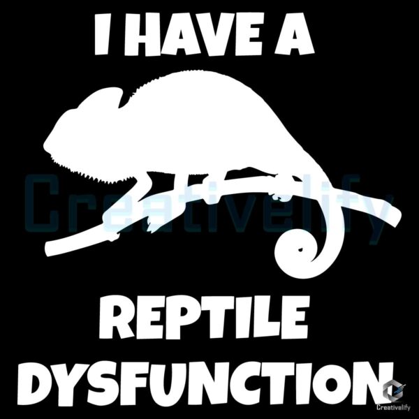 I Have a Reptile Dysfunction Chameleon SVG Cut File