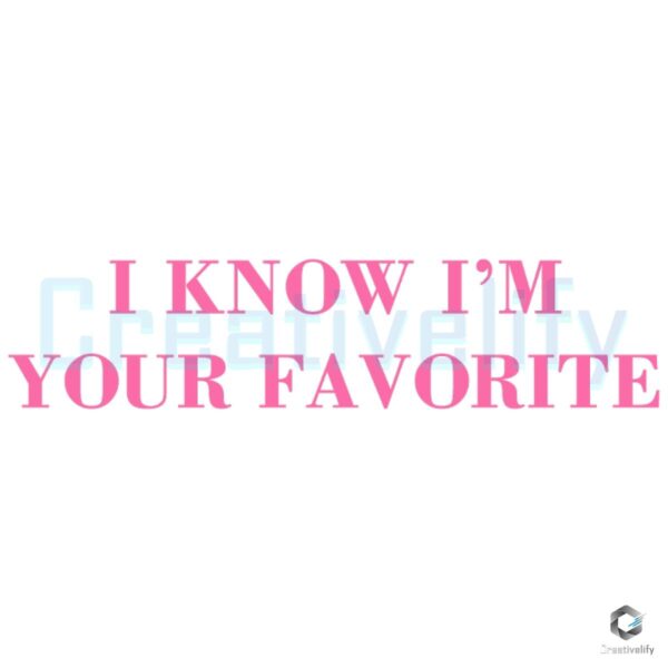 I Know Im Your Favorite SVG Design