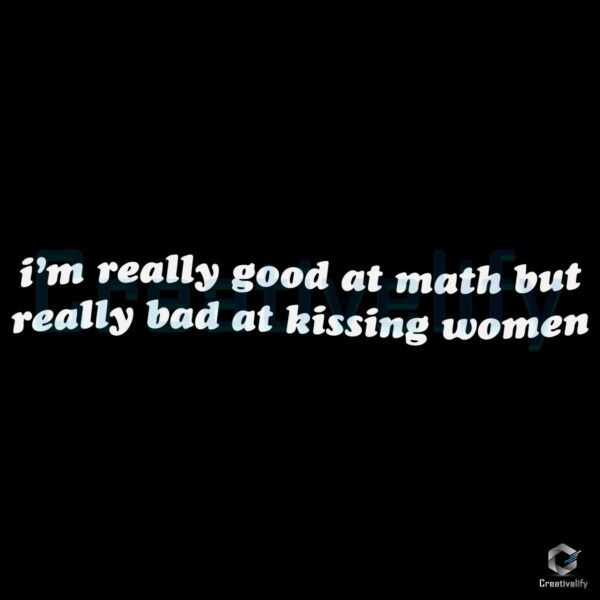 Im Really Good at Math but Terrible at Kissing Women SVG