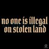 No One Is Illegal on Stolen Land SVG File