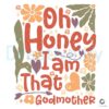 Oh Honey Im That Godmother Floral PNG Design