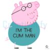 Peppa Pig Dad Im the Cum Man SVG File
