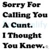 Sorry for Calling You a Cunt I Thought You Knew SVG