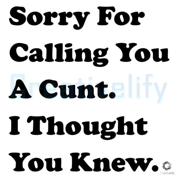 Sorry for Calling You a Cunt I Thought You Knew SVG